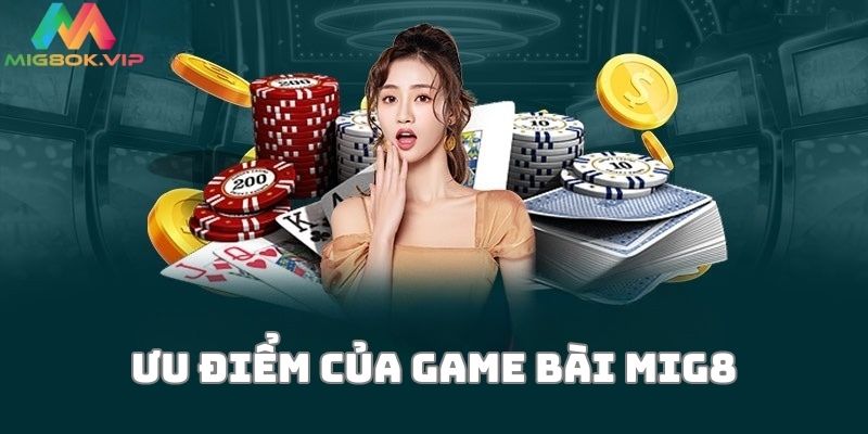 Đánh giá ưu điểm sảnh cược game bài Mig8