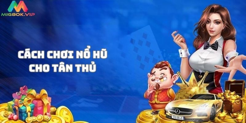 Hướng dẫn cách chơi Nổ hũ chi tiết cho người mới