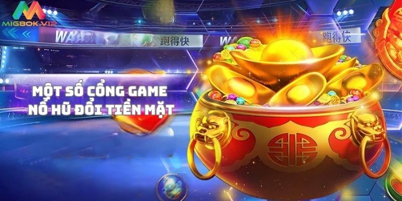 Game nổ hũ đổi tiền mặt uy tín hiện nay bao gồm những tựa game nào?