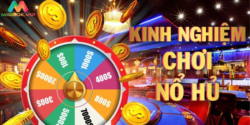 Bỏ túi 3 kinh nghiệm chơi Nổ hũ không bao giờ thua