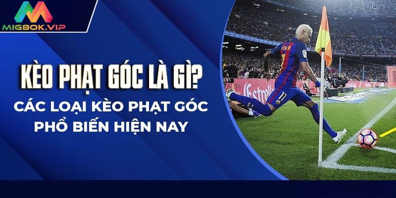 Các loại hình đặt cược kèo phạt góc