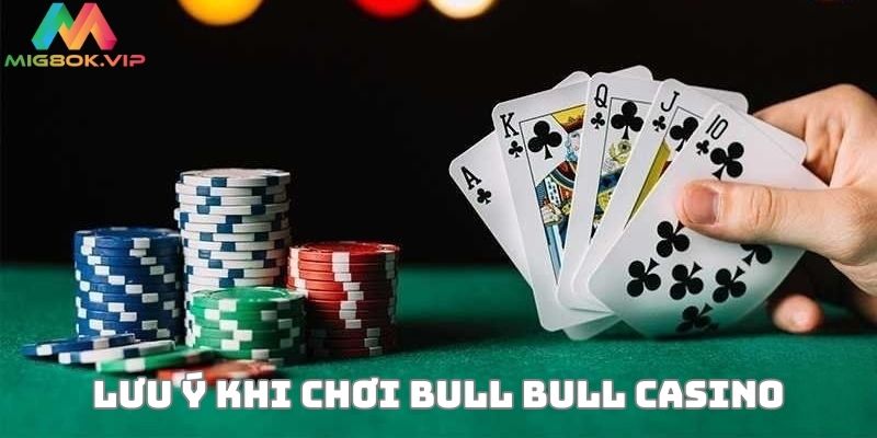 Một số lưu ý khi chơi Bull Bull Casino 