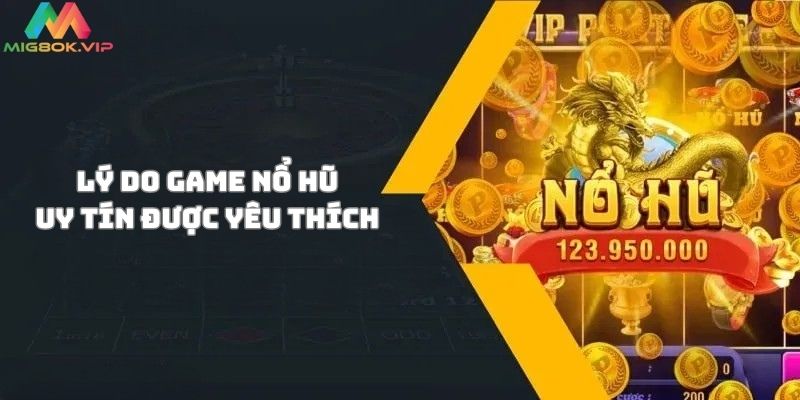 Lý do gì khiến nhiều cược thủ lại yêu thích game nổ hũ uy tín?