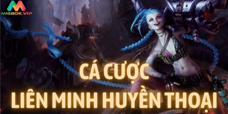 Cá cược Liên Minh Huyền Thoại là gì?