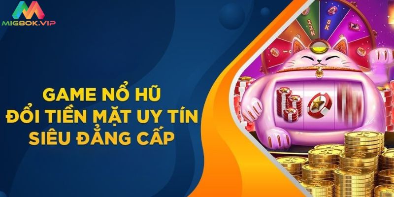 Game nổ hũ đổi tiền mặt